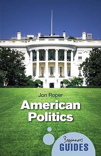 American Politics: A Beginner's Guide - Jon Roper