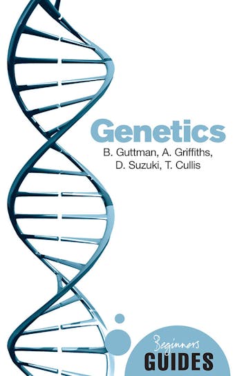 Genetics: A Beginner's Guide - Anthony Griffiths, Tara Cullis, David Suzuki, Burton Guttman
