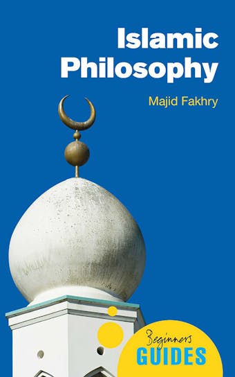 Islamic Philosophy: A Beginner's Guide - Majid Fakhry