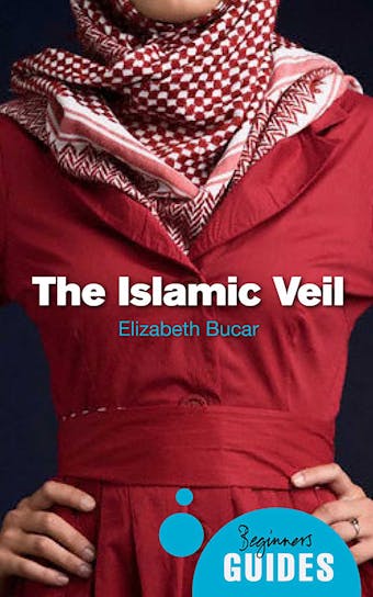 The Islamic Veil: A Beginner's Guide - Elizabeth M. Bucar