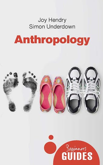 Anthropology: A Beginner's Guide - Simon Underdown, Joy Hendry