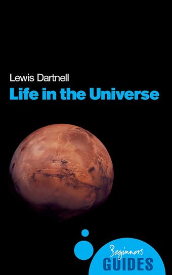 Life in the Universe: A Beginner's Guide - Lewis Dartnell
