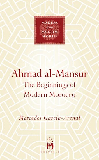 Ahmad al-Mansur: The Beginnings of Modern Morocco - Mercedes Garcia-Arenal