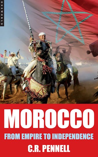 Morocco: From Empire to Independence - C.R. Pennell