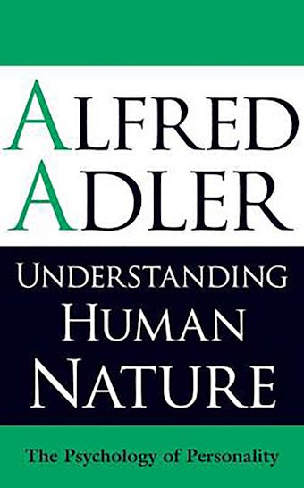 Understanding Human Nature: The Psychology of Personality - Alfred Adler