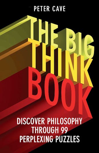 The Big Think Book: Discover Philosophy Through 99 Perplexing Problems - undefined