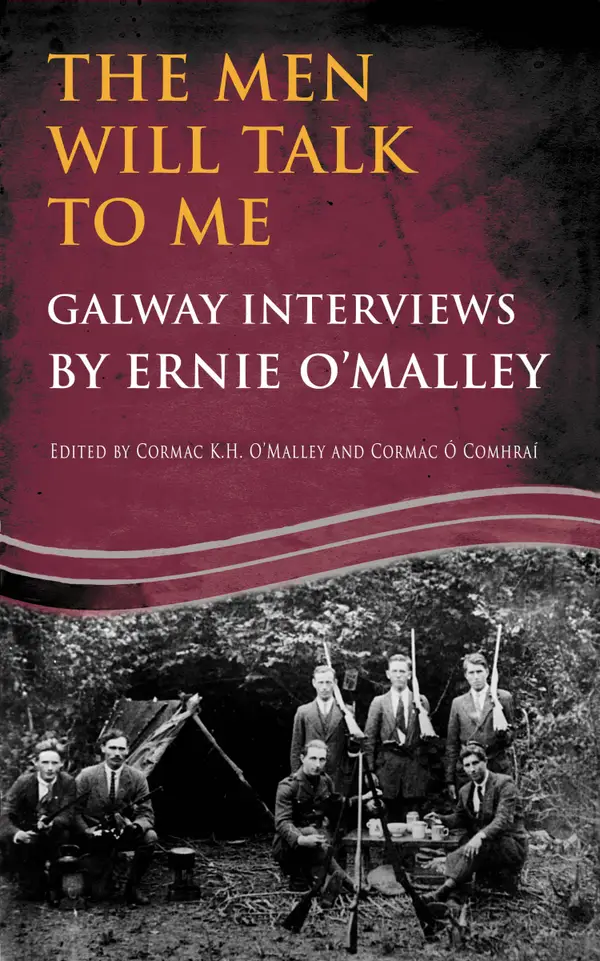 The Men Will Talk to Me:Galway Interviews by Ernie O'Malley : Interviews from Ireland's Fight for Independence