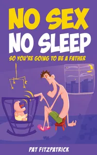 No Sex, No Sleep: So You're Going to be a Father : Accessible ePub