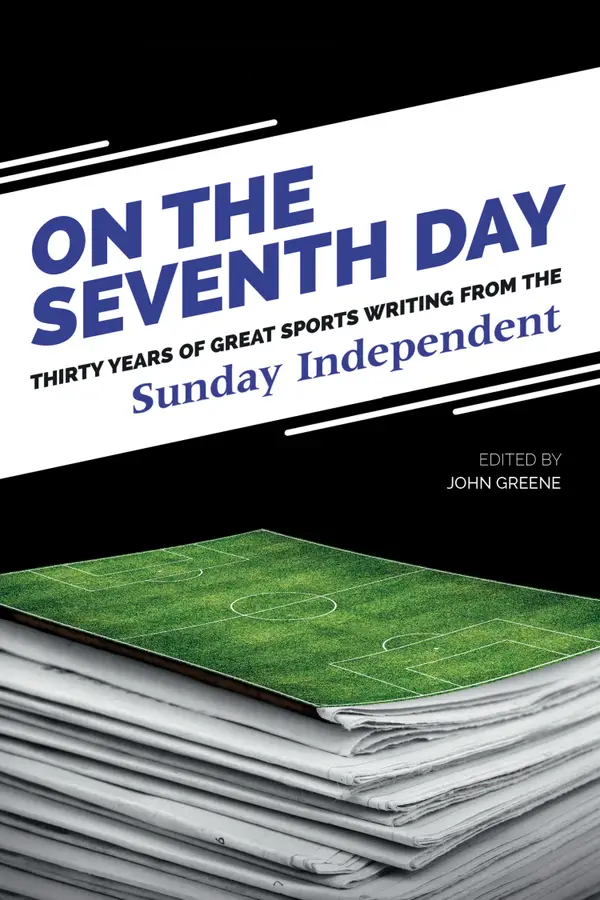 On The Seventh Day: Thirty Years of Great Sports Writing : from the Sunday Independent
