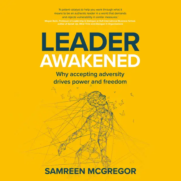 Leader Awakened : Why accepting adversity drives power and freedom
