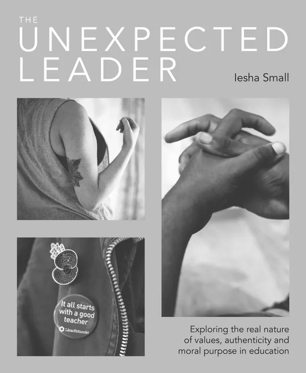 The Unexpected Leader : Exploring the real nature of values, authenticity and moral purpose in education