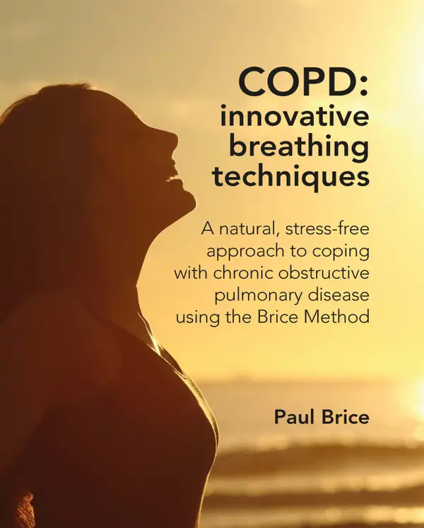 COPD: Innovative Breathing Techniques: a natural, stress-free approach to coping with chronic obstructive pulmonary disease using the Brice Method