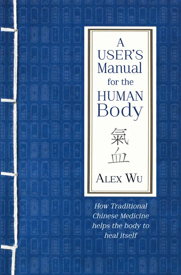 A User's Manual for the Human Body : How Traditional Chinese Medicine helps the body heal itself