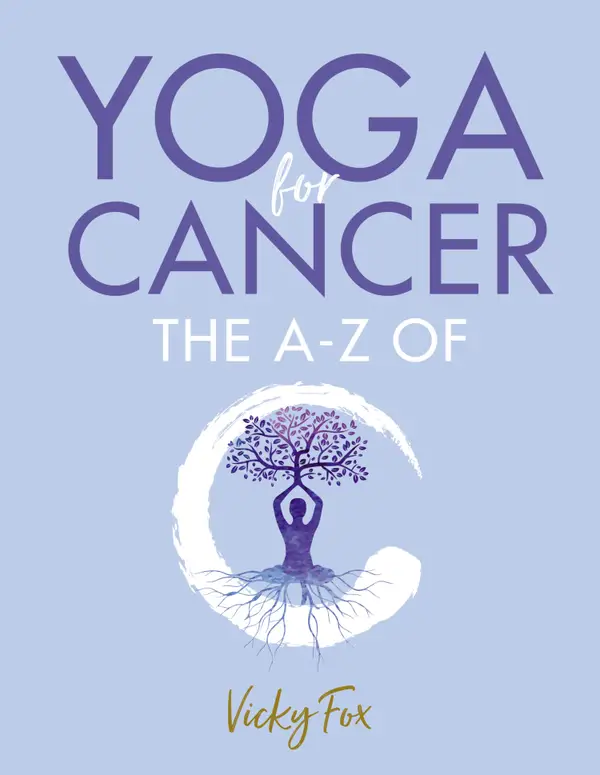 Yoga for Cancer: The A to Z of C: How yoga can reduce the side effects of treatment for cancer