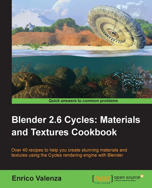 Blender 2.6 Cycles: Materials and Textures Cookbook : Over 40 recipes to help you create stunning materials and textures using the cycles rendering engine with Blender