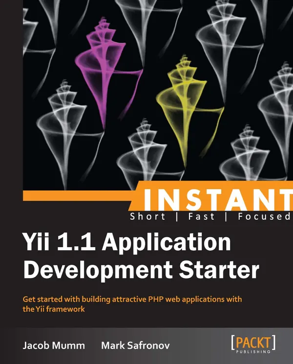 Instant Yii 1.1 Application Development Starter : Get started with building attractive PHP web applications with the Yii framework