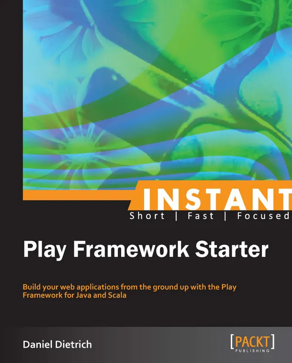 Instant Play Framework Starter : Build your web applications from the ground up with the Play Framework for Java and Scala