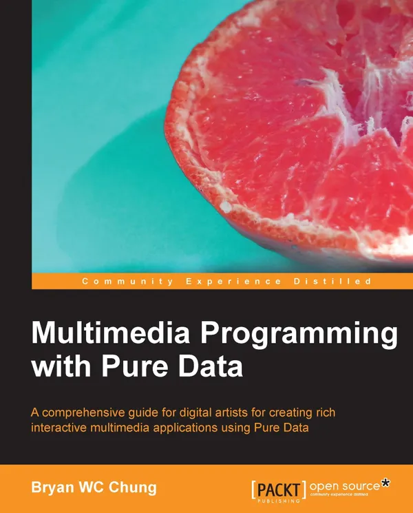 Multimedia Programming with Pure Data : A comprehensive guide for digital artists for creating rich interactive multimedia applications using Pure Data