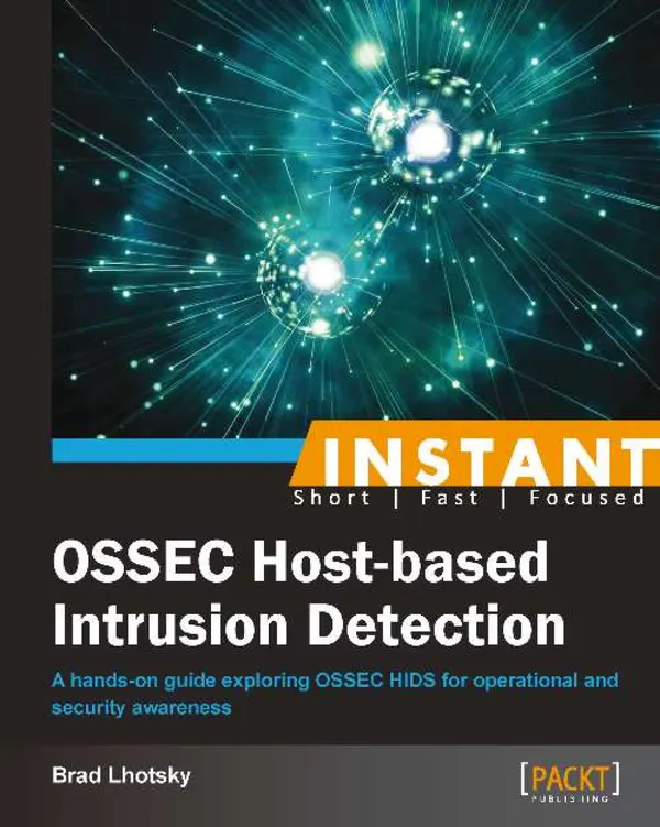 Instant OSSEC Host-based Intrusion Detection System : A hands-on guide exploring OSSEC HIDS for operational and security awareness