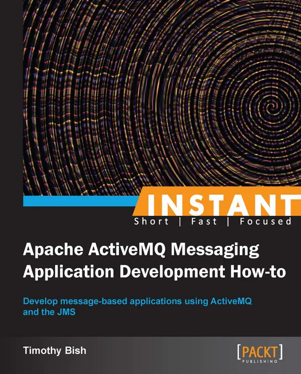 Instant Apache ActiveMQ Messaging Application Development How-to : Develop message-based applications using ActiveMQ and the JMS