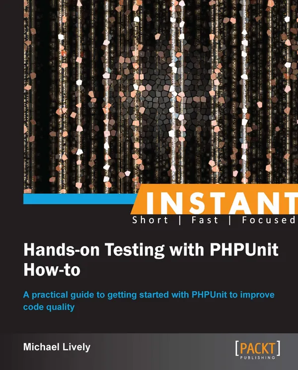 Hands-on Testing with PHPUnit How-to : A practical guide to getting started with PHPUnit to improve code quality