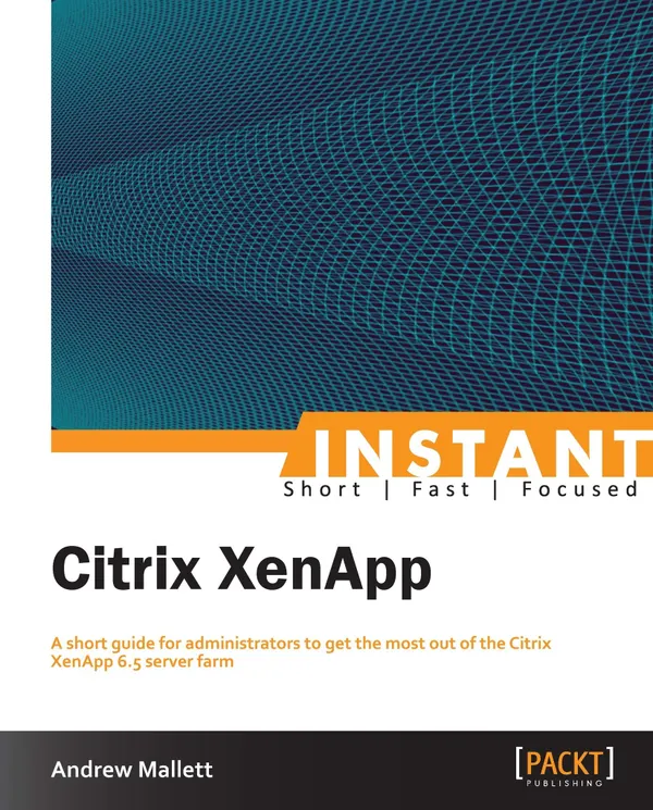 Citrix XenApp : A short guide for administrators to get the most out of the Citrix XenApp 6.5 server farm