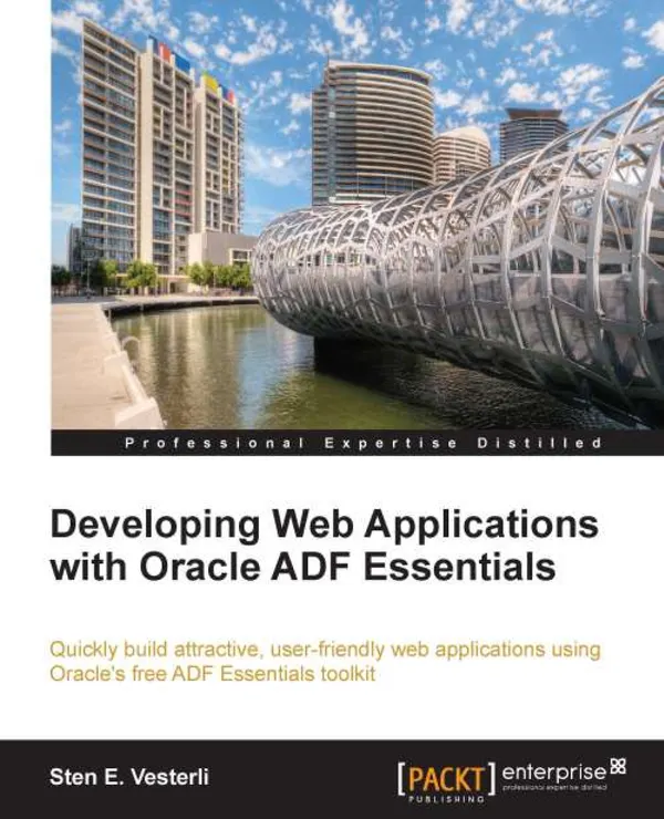Developing Web Applications with Oracle ADF Essentials : Quickly build attractive, user-friendly web applications using Oracle's free ADF Essentials toolkit