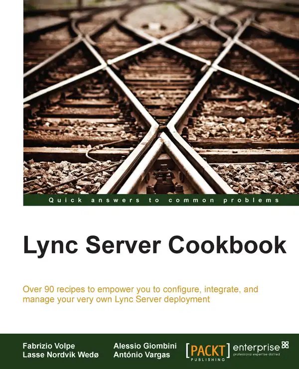 Lync Server Cookbook : Over 90 recipes to empower you to configure, integrate, and manage your very own Lync Server deployment