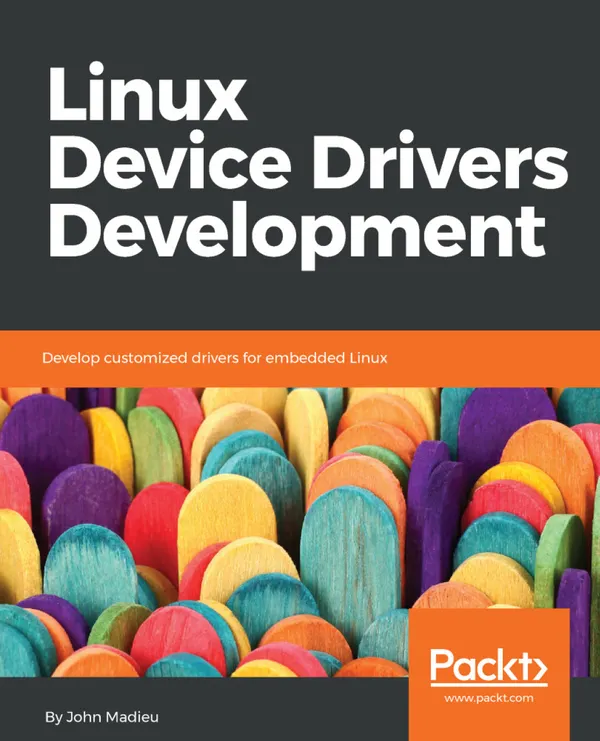 Linux Device Drivers Development : Develop customized drivers for embedded Linux