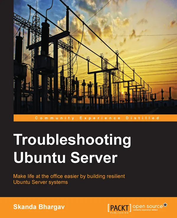 Troubleshooting Ubuntu Server : Make life at the office easier for server administrators by helping them build resilient Ubuntu server systems