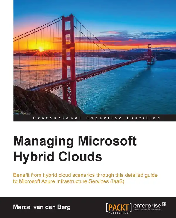 Managing Microsoft Hybrid Clouds : Benefit from hybrid cloud scenarios through this detailed guide to Microsoft Azure Infrastructure Services (IaaS)