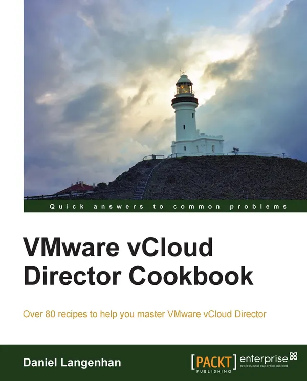 VMware vCloud Director Cookbook : Over 80 recipes to help you master VMware vCloud Director