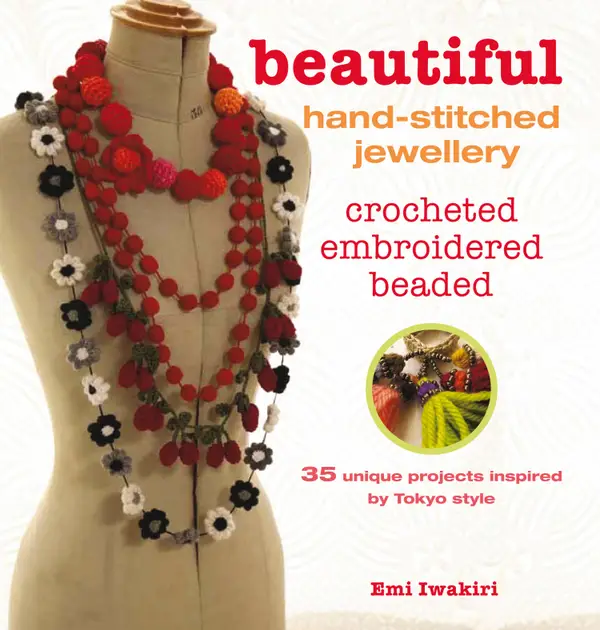 Beautiful Hand-stitched Jewellery : 35 unique crocheted and hand-stitched projects inspired by Tokyo style