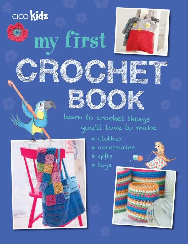 My First Crochet Book : 35 fun and easy crochet projects for children aged 7 years +