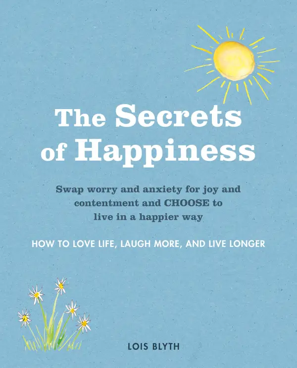 The Secrets of Happiness : How to love life, laugh more, and live longer