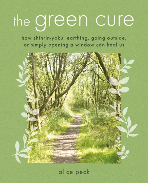 The Green Cure : How shinrin-yoku, earthing, going outside, or simply opening a window can heal us