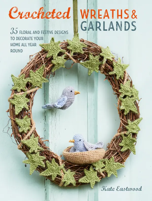 Crocheted Wreaths and Garlands : 35 floral and festive designs to decorate your home all year round