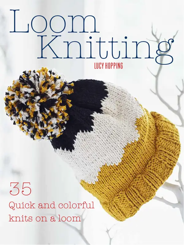 Loom Knitting : 35 quick and colorful knits on a loom