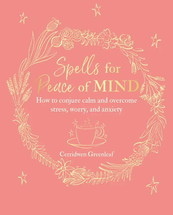 Spells for Peace of Mind : How to conjure calm and overcome stress, worry, and anxiety