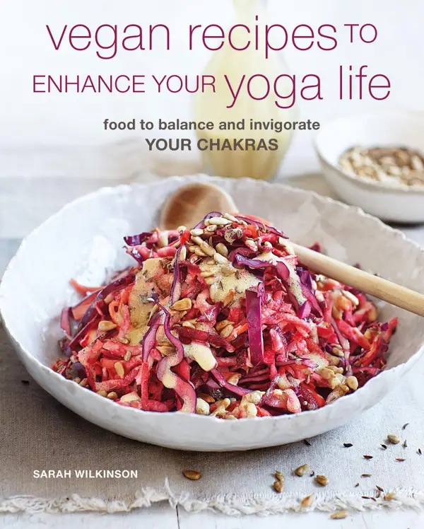 Vegan Recipes to Enhance Your Yoga Life : Food to balance and invigorate your chakras