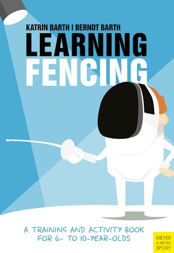Learning Fencing: A Training and Activity Book for 6- to 10- Year-Olds - Berndt Barth, Katrin Barth