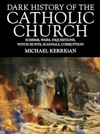 Dark History of the Catholic Church - Michael Kerrigan