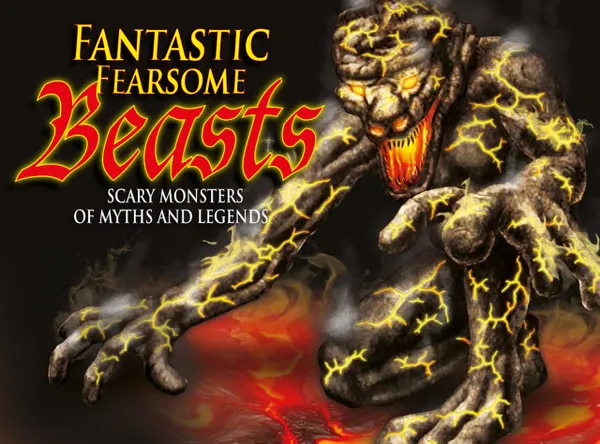 Fantastic Fearsome Beasts : Scary Monsters of Myths and Legends