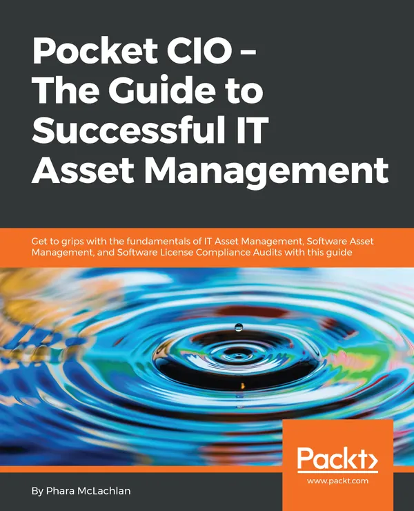 Pocket CIO – The Guide to Successful IT Asset Management : Get to grips with the fundamentals of IT Asset Management, Software Asset Management, and Software License Compliance Audits with this guide