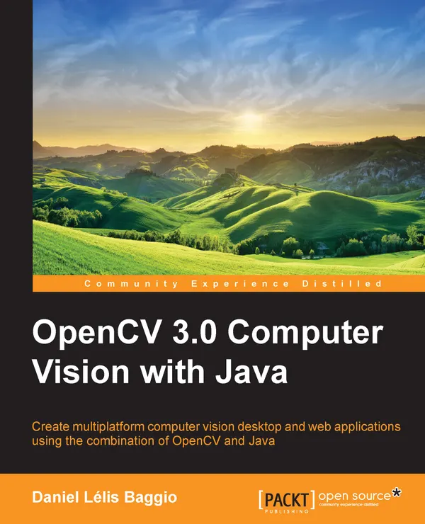 OpenCV Computer Vision with Java : Create multiplatform computer vision desktop and web applications using the combination of OpenCV and Java