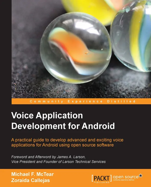 Voice Application Development for Android : A practical guide to develop advanced and exciting voice applications for Android using open source software