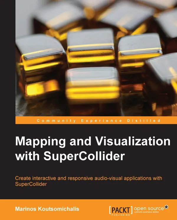 Mapping and Visualization with SuperCollider : Create interactive and responsive audio-visual applications with SuperCollider