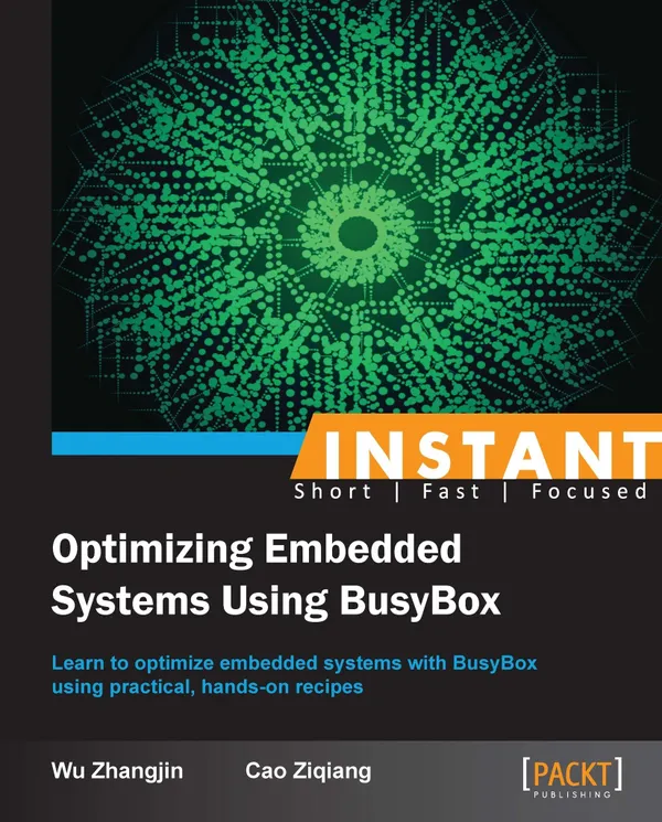 Instant Optimizing Embedded Systems Using BusyBox : Learn to optimize embedded systems with Busybox using practical, hands-on recipes