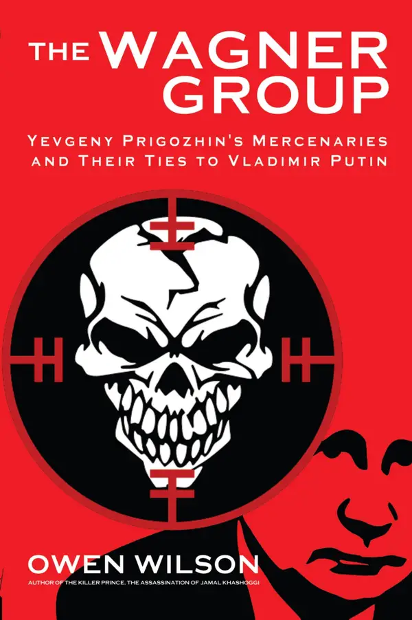 The Wagner Group : Yevgeny Prigozhin's Mercenaries and Their Ties to Vladimir Putin