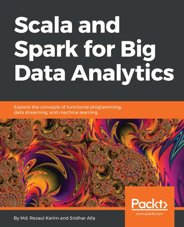 Scala and Spark for Big Data Analytics : Explore the concepts of functional programming, data streaming, and machine learning